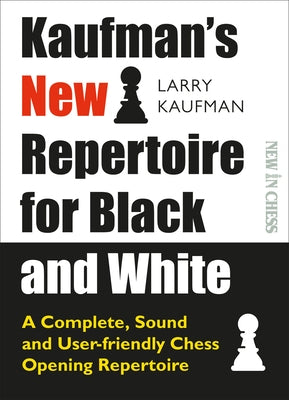 Kaufman's New Repertoire for Black and White: A Complete, Sound and User-Friendly Chess Opening Repertoire by Kaufmann, Larry