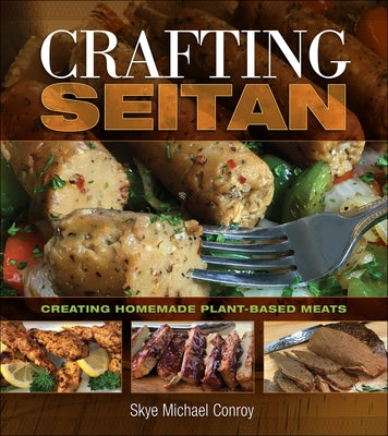Crafting Seitan: Creating Homemade Plant-Based Meats by Conroy, Skye Michael