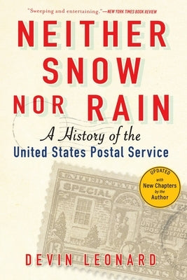 Neither Snow Nor Rain: A History of the United States Postal Service by Leonard, Devin