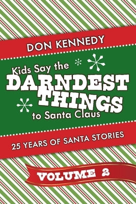 Kids Say the Darndest Things to Santa Claus Volume 2, Volume 2: 25 Years of Santa Stories by Kennedy, Don