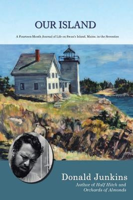 Our Island: A Fourteen-Month Journal of Life on Swan's Island, Maine, in the Seventies by Junkins, Donald