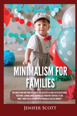 Minimalism For Families: For Families Who Want More Joy, Health, and Creativity In Their Life by Decluttering Their Home, Learning Simple and P by Scott, Jenifer