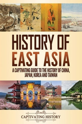 History of East Asia: A Captivating Guide to the History of China, Japan, Korea and Taiwan by History, Captivating
