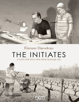 The Initiates: A Comic Artist and a Wine Artisan Exchange Jobs by Davodeau, &#201;tienne