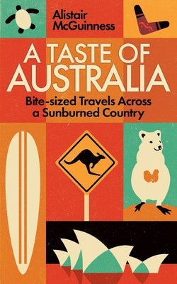 A Taste of Australia: Bite-Sized Travels Across a Sunburned Country by McGuinness, Alistair