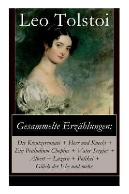 Gesammelte Erzählungen: Die Kreutzersonate + Herr und Knecht + Ein Präludium Chopins + Vater Sergius + Albert + Luzern + Polikei + Glück der E by Tolstoy, Leo Nikolayevich, 1828-1910