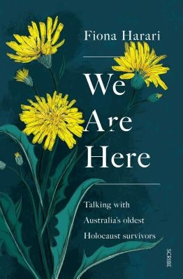 We Are Here: Talking with Australia's Oldest Holocaust Survivors by Harari, Fiona