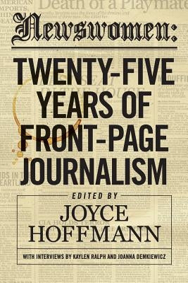 Newswomen: Twenty-Five Years of Front-Page Journalism by Hoffmann, Joyce