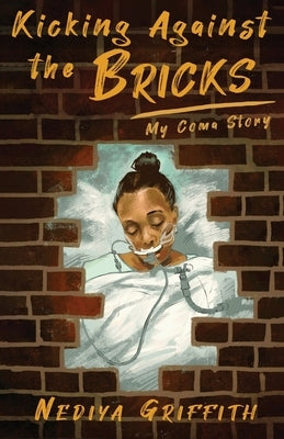 Kicking Against the Bricks: My Coma Story by Griffith, Nediya