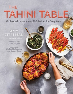 The Tahini Table: Go Beyond Hummus with 100 Recipes for Every Meal by Zitelman, Amy