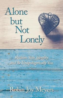 Alone but Not Lonely: Reclaim Your Identity and Be Unapologetically You by Joy, Robin