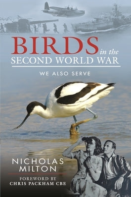Birds in the Second World War: We Also Serve by Milton, Nicholas