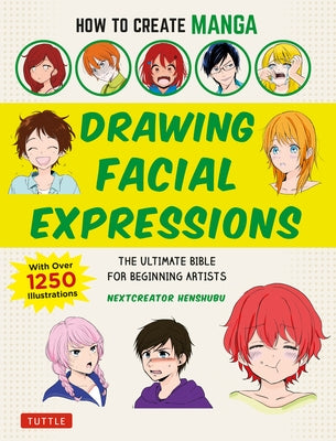 How to Create Manga: Drawing Facial Expressions: The Ultimate Bible for Beginning Artists (with Over 1,250 Illustrations) by Nextcreator Henshubu