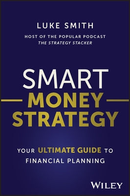 Smart Money Strategy: Your Ultimate Guide to Financial Planning by Smith, Luke
