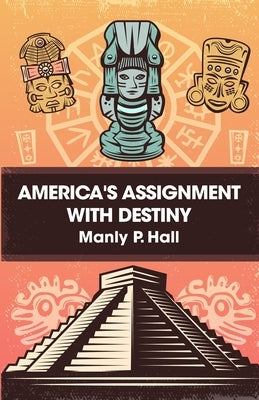 America's Assignment with Destiny by Manly P Hall