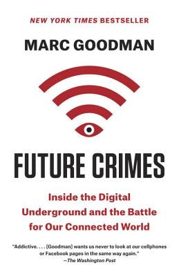 Future Crimes: Inside the Digital Underground and the Battle for Our Connected World by Goodman, Marc