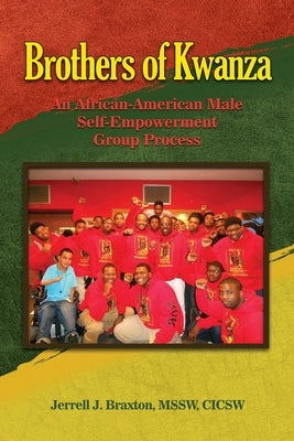 Brothers of Kwanza: An African-American Male Self-Empowerment Group Process by Braxton, Mssw Cicsw