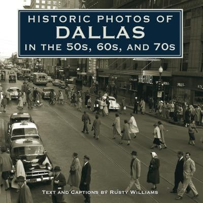Historic Photos of Dallas in the 50s, 60s, and 70s by Williams, Rusty