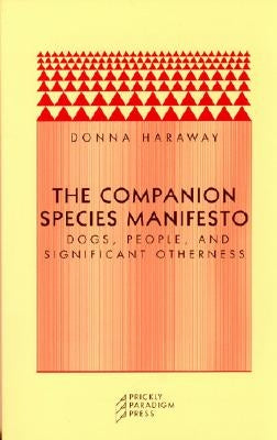 The Companion Species Manifesto: Dogs, People, and Significant Otherness by Haraway, Donna J.
