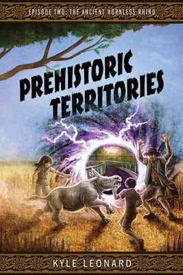Prehistoric Territories: Episode Two: The Ancient Hornless Rhino by Leonard, Kyle