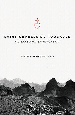 Saint Charles de Foucauld: His Life and Spirituality by Wright, Cathy