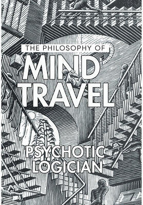 The Philosophy of Mind Travel by Psychotic Logician