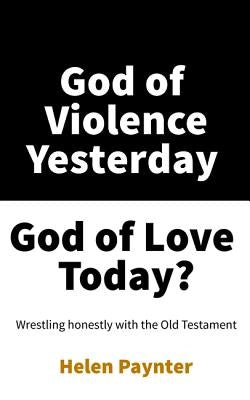 God of Violence Yesterday, God of Love Today? by Paynter, Helen