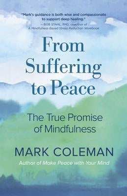 From Suffering to Peace: The True Promise of Mindfulness by Coleman, Mark
