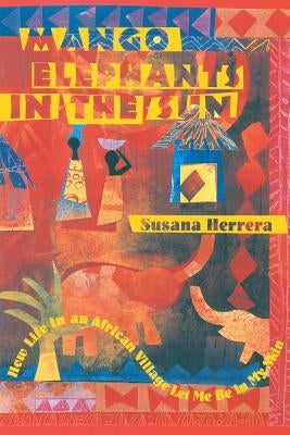 Mango Elephants in the Sun: How Life in an African Village Let Me Be in My Skin by Herrera, Susana