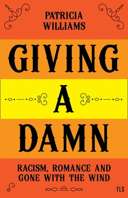 Giving a Damn: Racism, Romance and Gone with the Wind by Williams, Patricia
