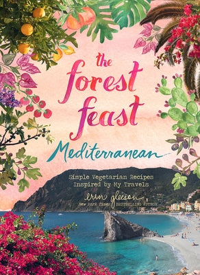 Forest Feast Mediterranean: Simple Vegetarian Recipes Inspired by My Travels by Gleeson, Erin