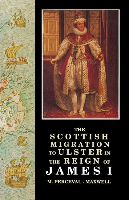 The Scottish Migration to Ulster in the Reign of James I by Perceval-Maxwell, M.