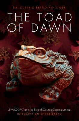The Toad of Dawn: 5-Meo-Dmt and the Rising of Cosmic Consciousness by Rettig Hinojosa, Octavio