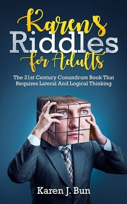 Karen's Riddles For Adults: The 21st Century Conundrum Book That Requires Lateral And Logical Thinking by Bun, Karen J.