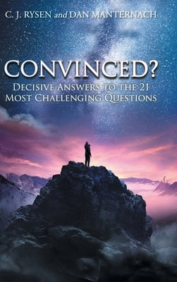 Convinced?: Decisive Answers to the 21 Most Challenging Questions by Rysen, C. J.
