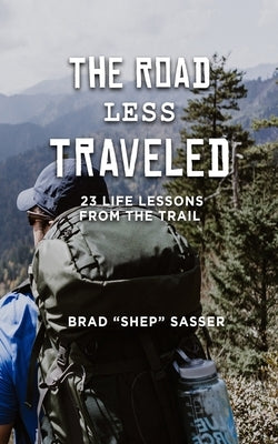 The Road Less Traveled: 23 Life Lessons from the Trail by Sasser, Brad
