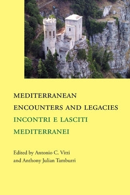 Mediterranean Encounters and Legacies: Incontri e lasciti mediterranei by Vitti, Antonio
