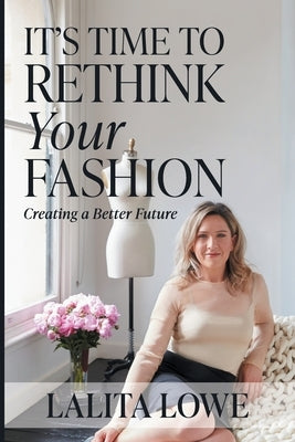 It's Time to Rethink Your Fashion by Lowe, Lalita