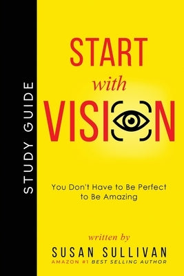 START with VISION: Study Guide by Sullivan, Susan