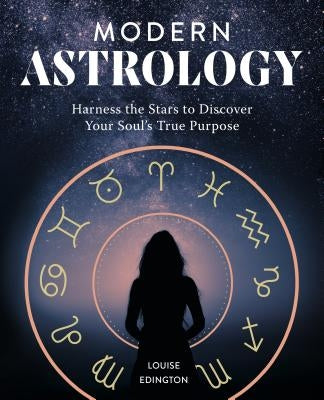 Modern Astrology: Harness the Stars to Discover Your Soul's True Purpose by Edington, Louise