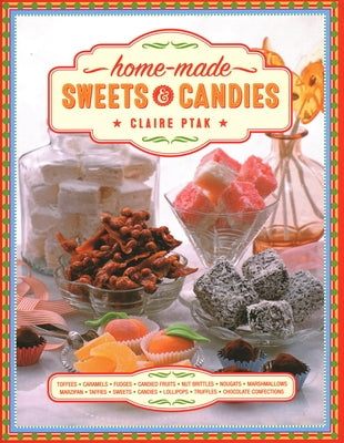 Home-Made Sweets & Candies: 150 Traditional Treats to Make, Shown Step by Step by Ptak, Claire