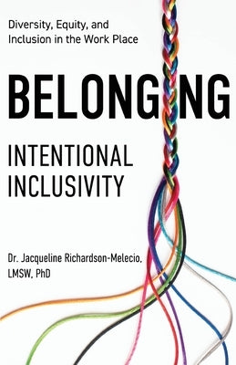 Belonging: Intentional Inclusivity by Richardson-Melecio, Jacqueline
