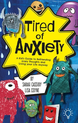 Tired of Anxiety: A Kid's Guide to Befriending Difficult Thoughts & Feelings and Living Your Life Anyway by Coyne, Lisa