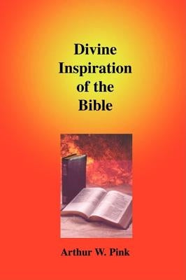 Divine Inspiration of the Bible by Pink, Arthur W.
