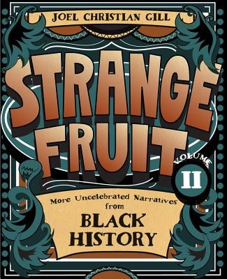 Strange Fruit, Volume II, Volume 2: More Uncelebrated Narratives from Black History by Gill, Joel Christian