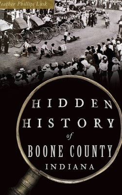 Hidden History of Boone County, Indiana by Lusk, Heather Phillips