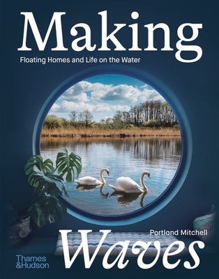 Making Waves: Boats, Floating Homes and Life on the Water by Mitchell, Portland