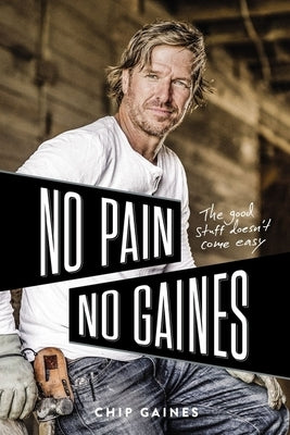 No Pain, No Gaines: The Good Stuff Doesn't Come Easy by Gaines, Chip