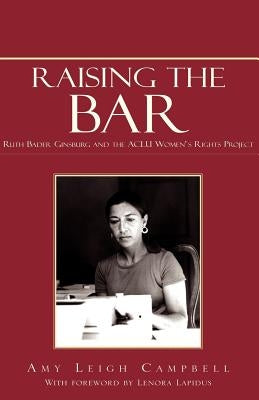 Raising the Bar: Ruth Bader Ginsburg and the ACLU Women's Rights Project by Campbell, Amy Leigh