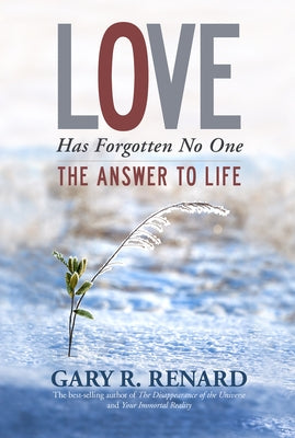 Love Has Forgotten No One: The Answer to Life by Renard, Gary R.